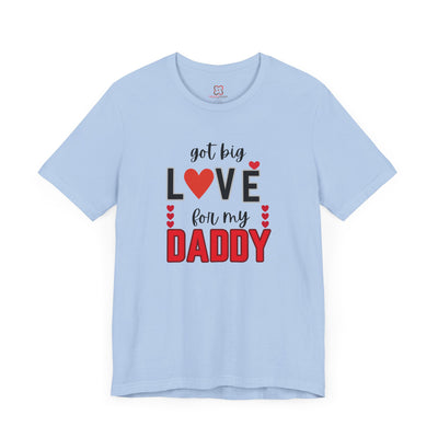 Got Big Love for My Daddy Valentine's Day T-Shirt - Cute Father's Day Gift Idea"