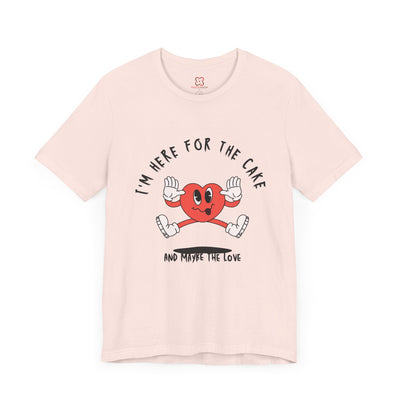 I'm Here for the Cake (and Maybe for the Love) Valentine's Day T-Shirt - Funny & Sarcastic