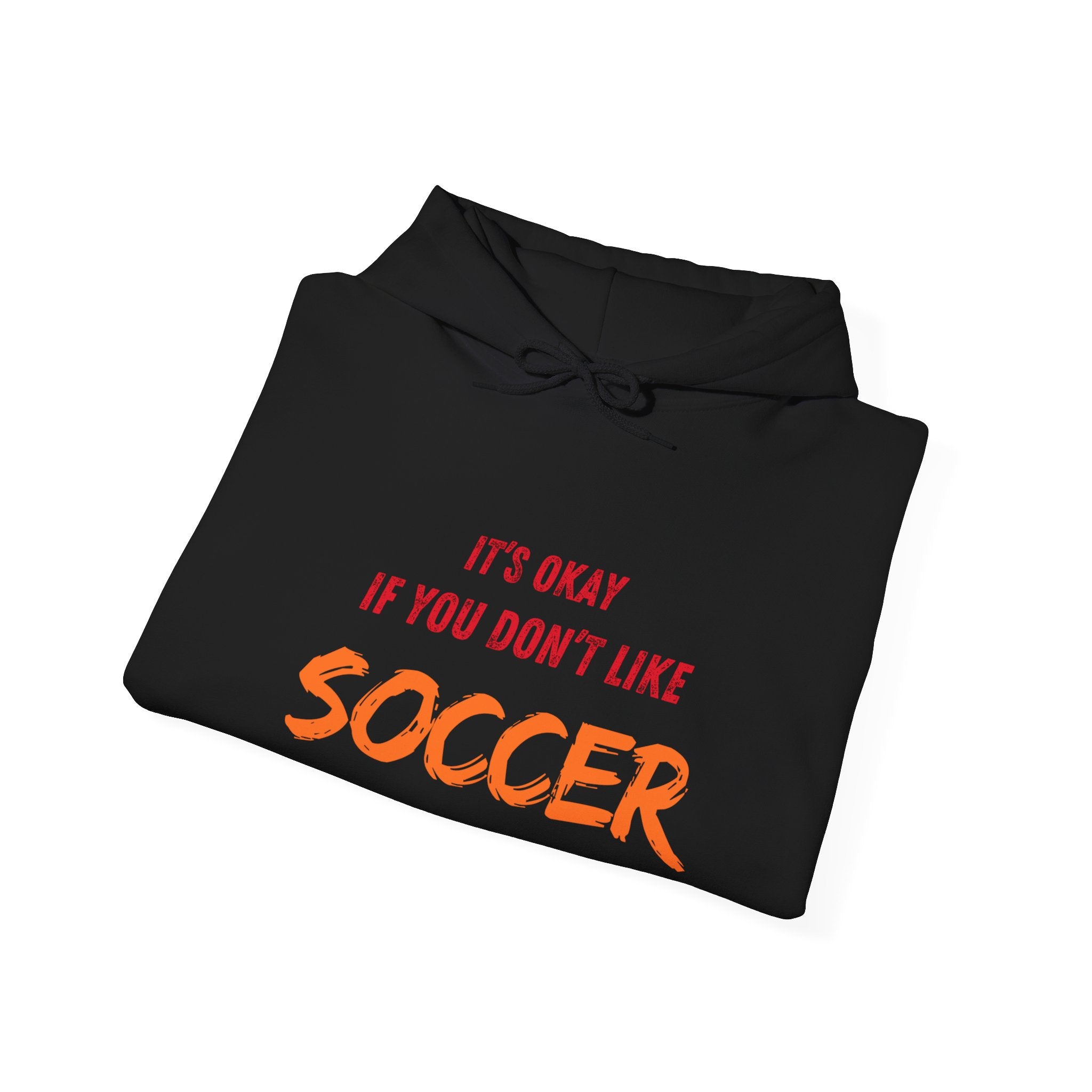 Unique 'It's Okay If You Don't Like Soccer' Hoodie - Perfect for Sports