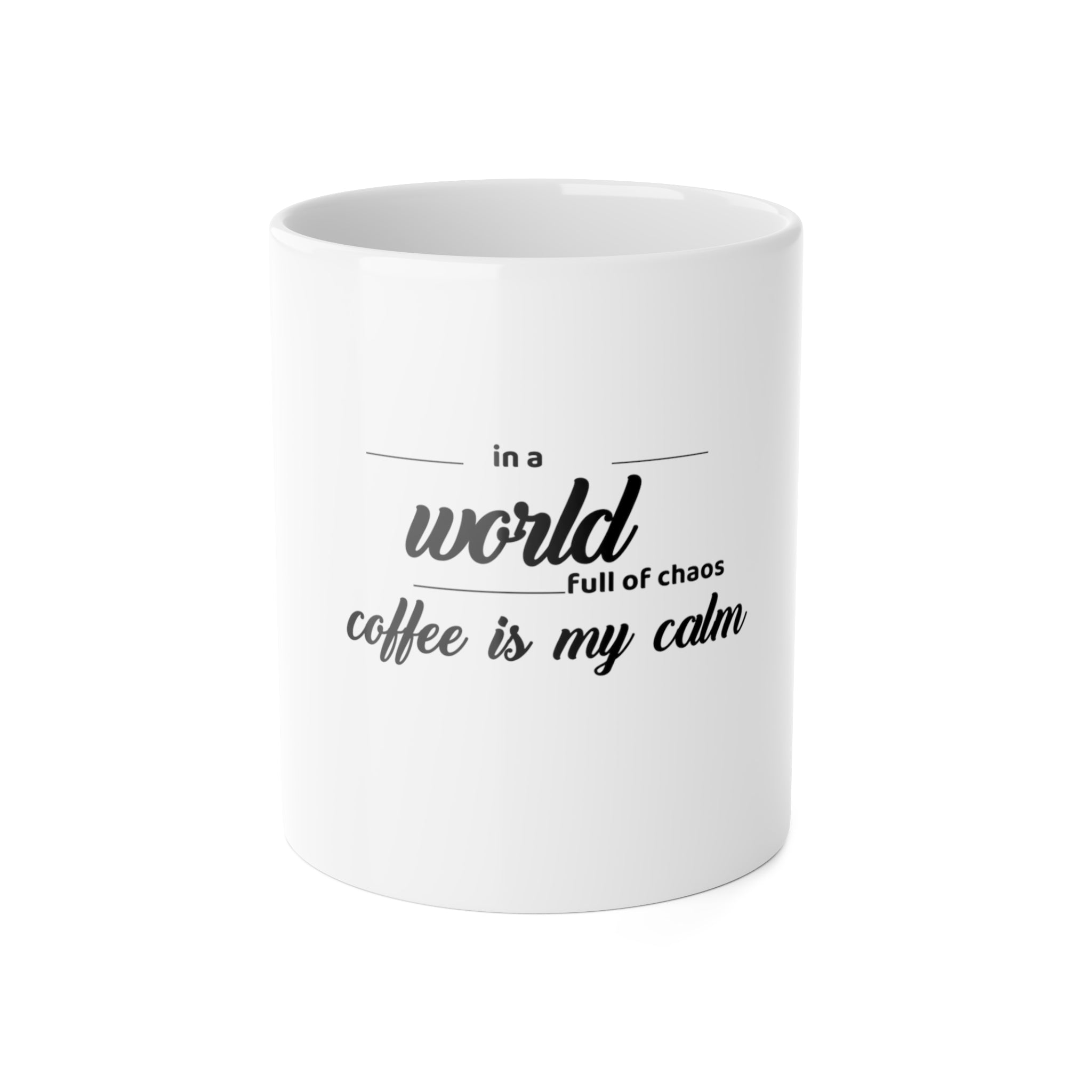 In a World Full of Chaos, Coffee is My Calm Mug - Serenity in Every Sip