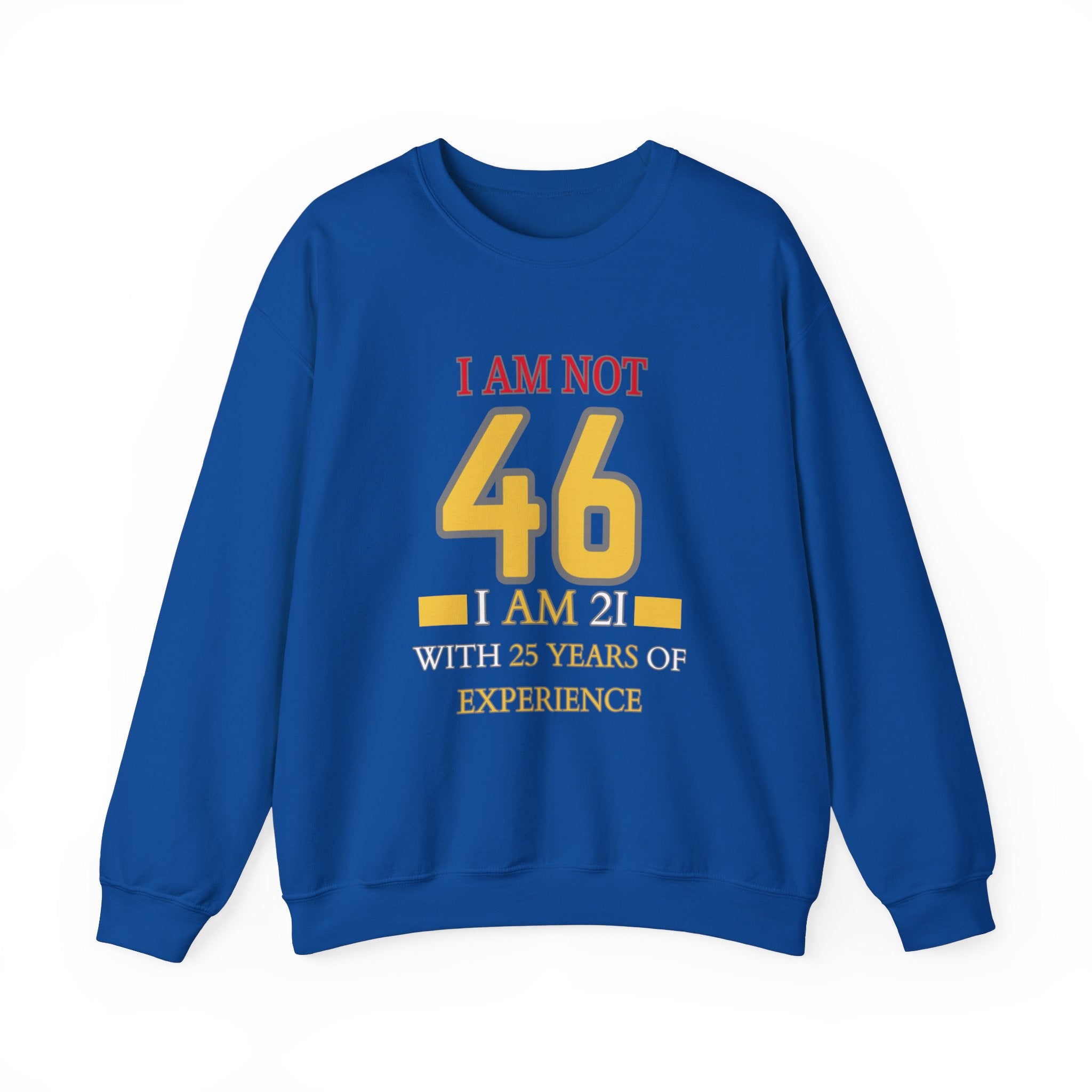 I'm Not 46, I'm 21 with 25 Years of Experience Sweatshirt - Funny Age Humor Gift