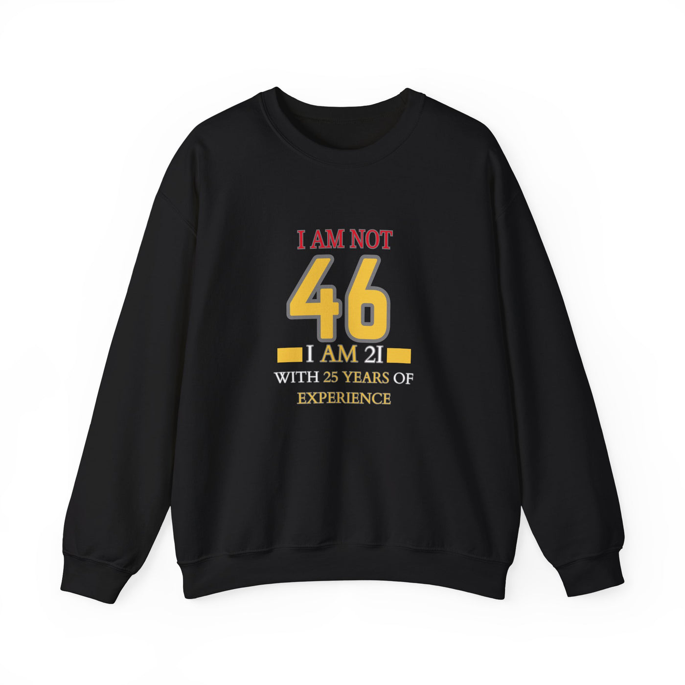 I'm Not 46, I'm 21 with 25 Years of Experience Sweatshirt - Funny Age Humor Gift