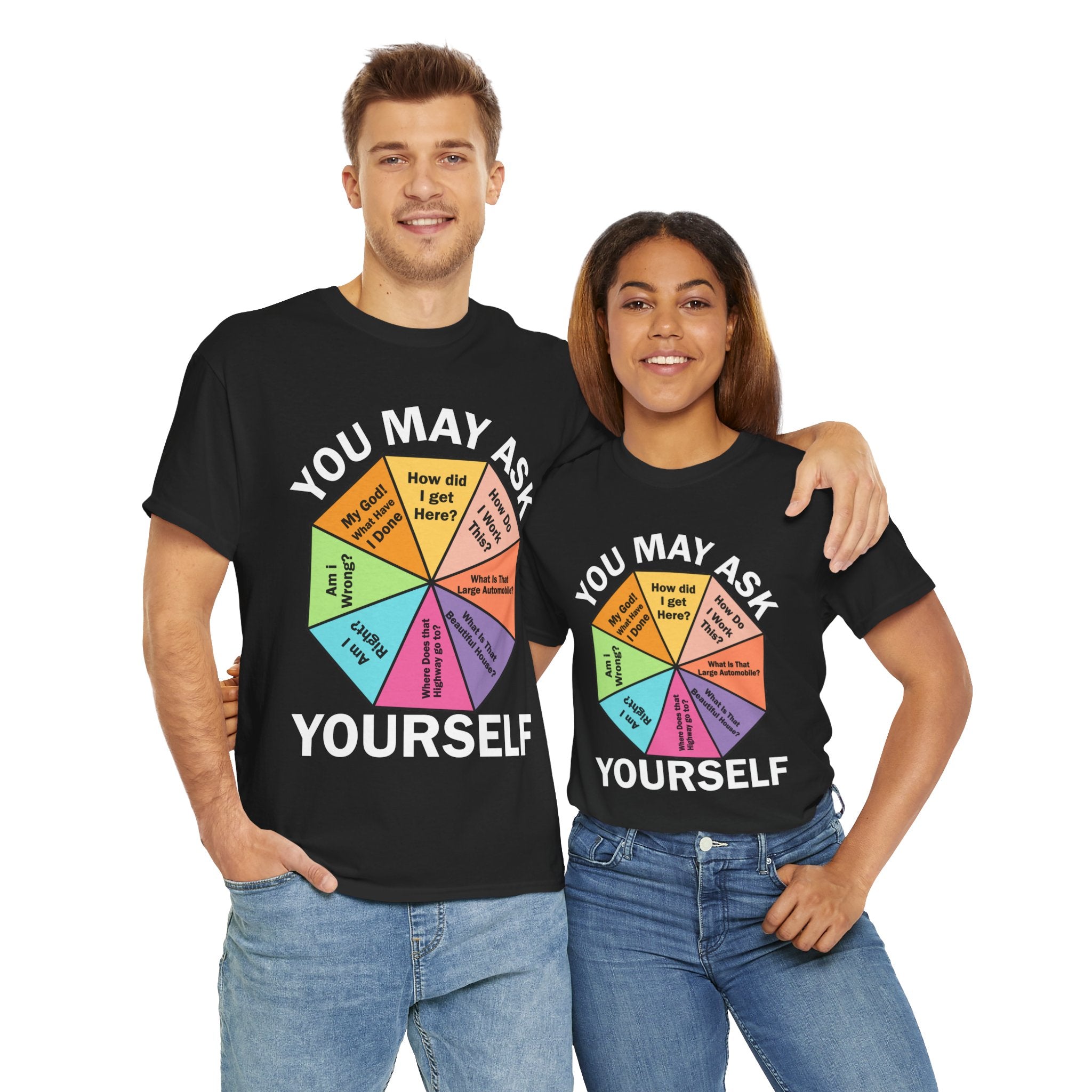 Soft and Comfortable You May Ask Yourself T-Shirt - Unisex Tee for Daily Wear