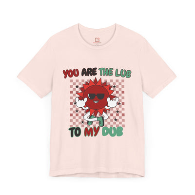 You Are The Lub To My Dub: Cute & Quirky Valentine's Day T-Shirt