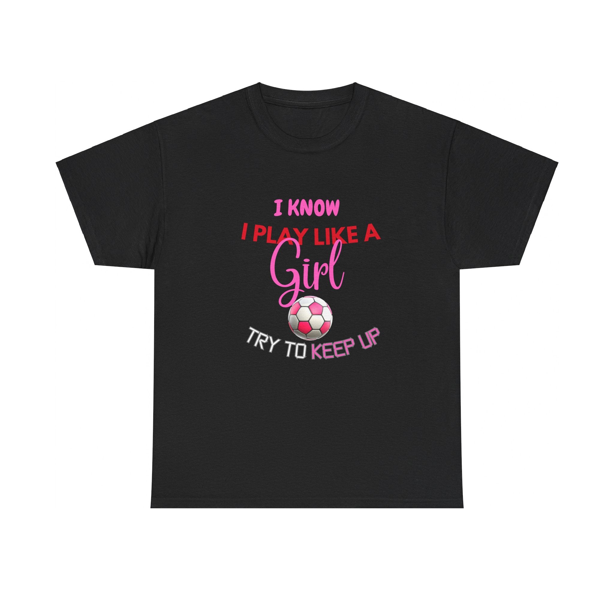 I Know I Play Like a Girl, Try to Keep Up - Empowering Women's Sports T-Shirt