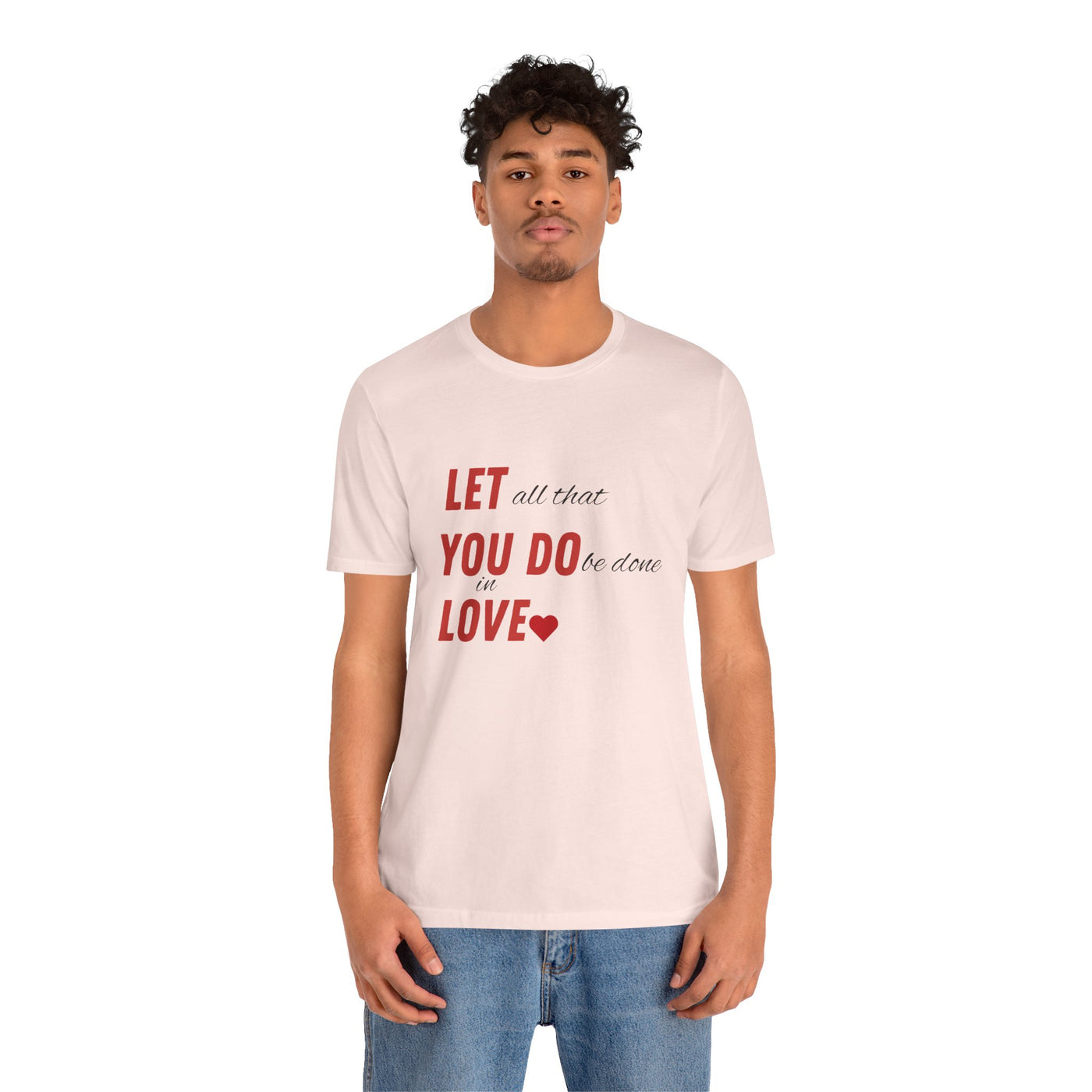 Let All That You Do Be Done in Love - Valentine's Day T-Shirt - Inspirational & Heartfelt