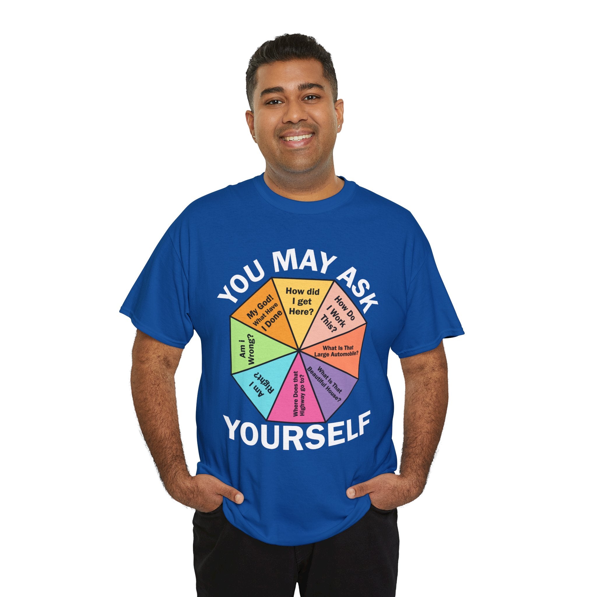 Soft and Comfortable You May Ask Yourself T-Shirt - Unisex Tee for Daily Wear