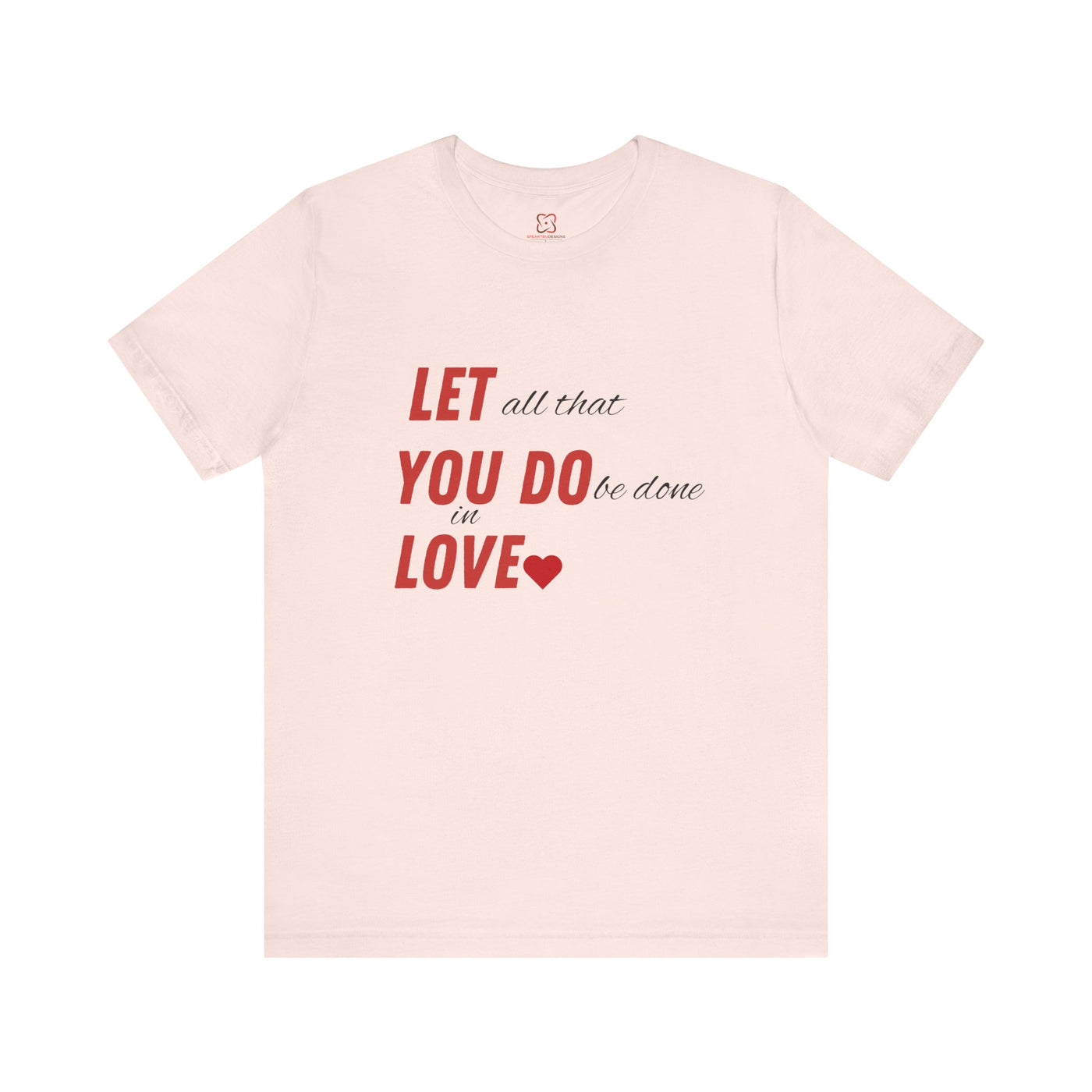 Let All That You Do Be Done in Love - Valentine's Day T-Shirt - Inspirational & Heartfelt