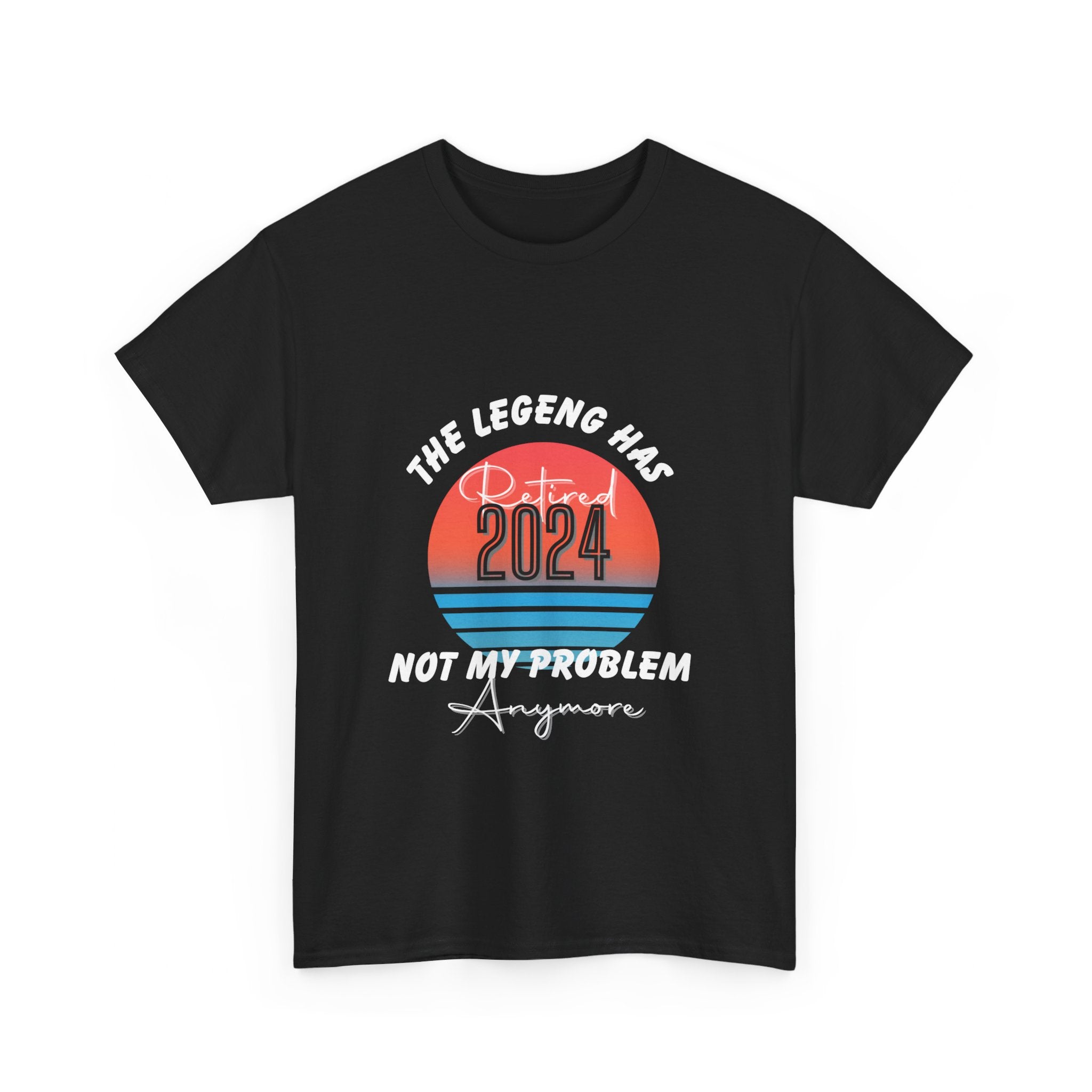 The Legend Has Retired 2024: Not My Problem Anymore T-Shirt