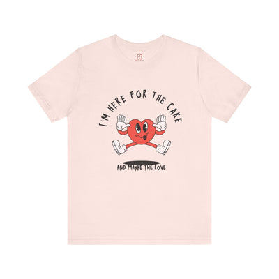 I'm Here for the Cake (and Maybe for the Love) Valentine's Day T-Shirt - Funny & Sarcastic