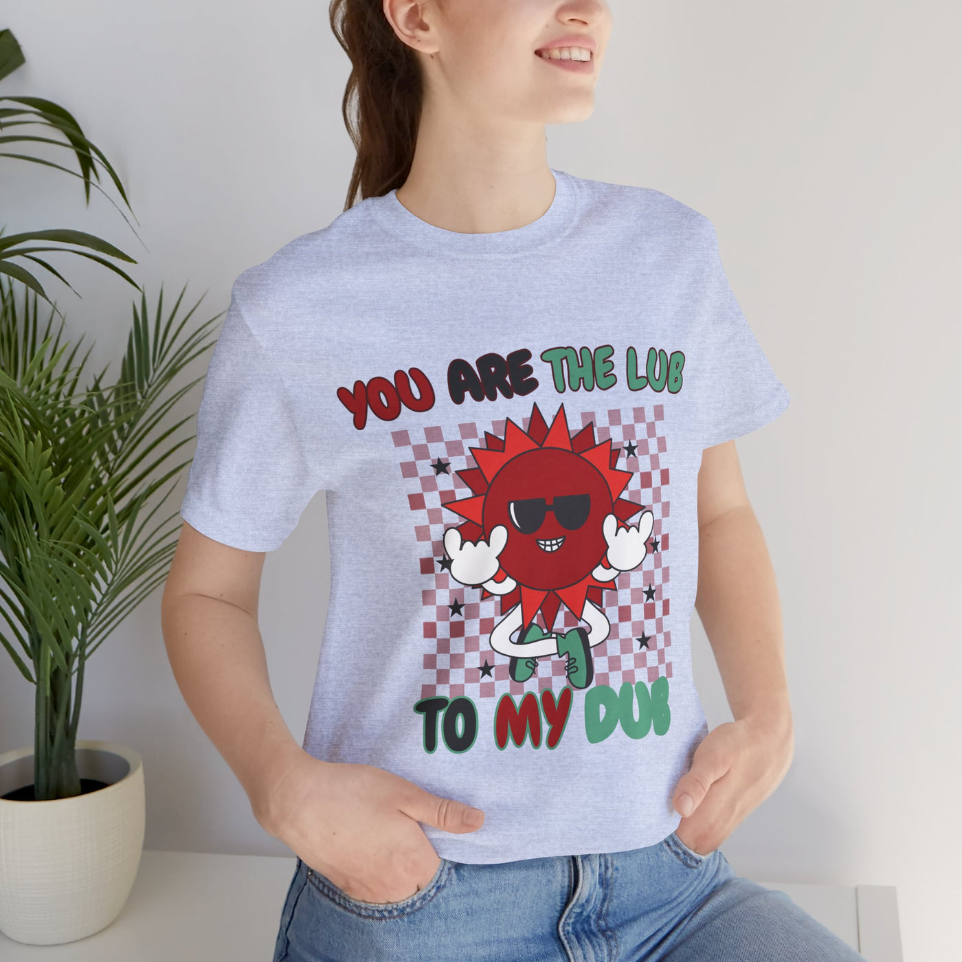 You Are The Lub To My Dub: Cute & Quirky Valentine's Day T-Shirt