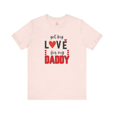 Got Big Love for My Daddy Valentine's Day T-Shirt - Cute Father's Day Gift Idea"