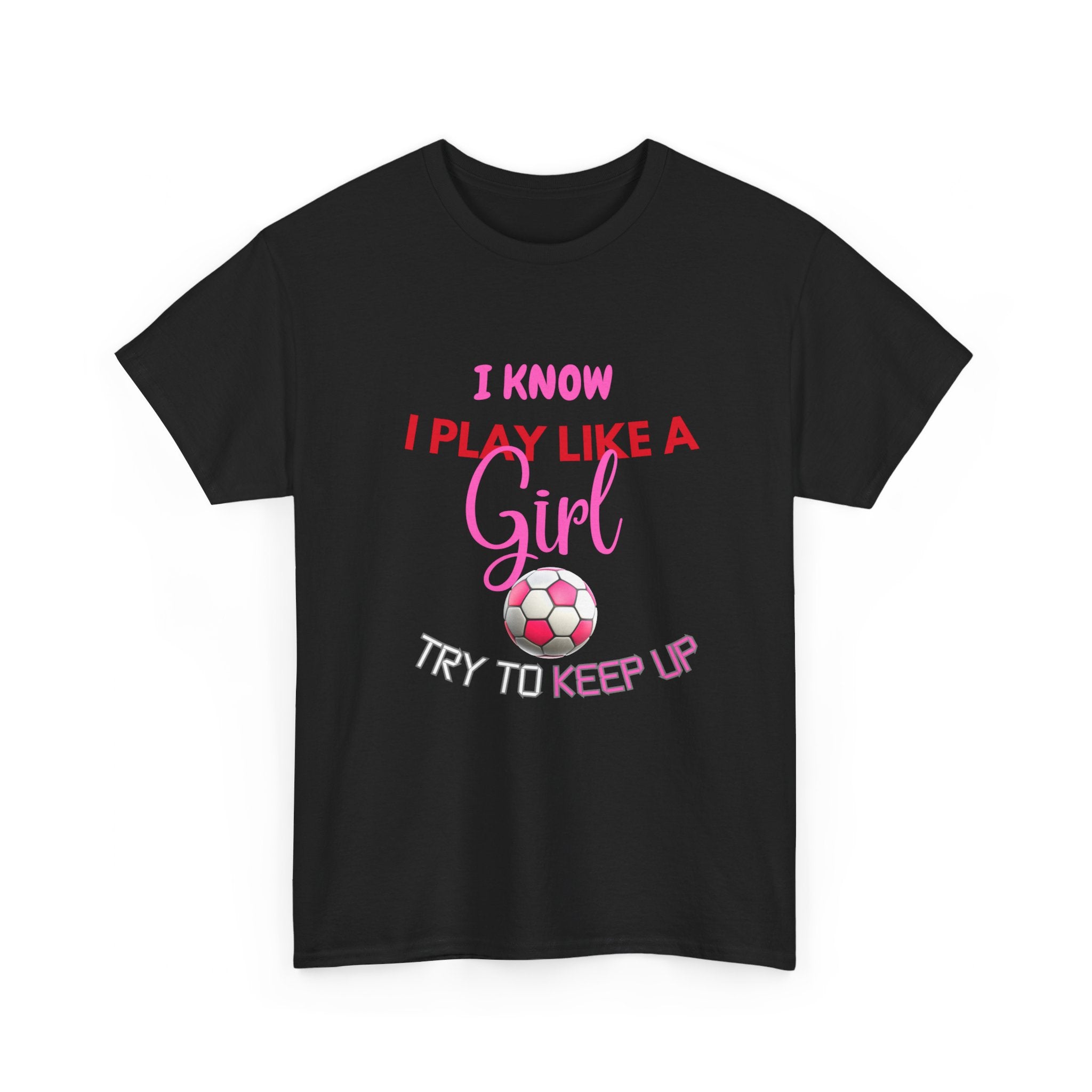 I Know I Play Like a Girl, Try to Keep Up - Empowering Women's Sports T-Shirt