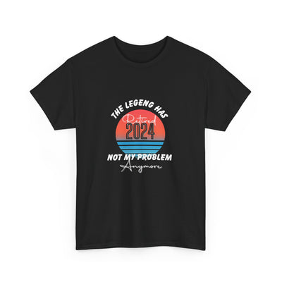 The Legend Has Retired 2024: Not My Problem Anymore T-Shirt