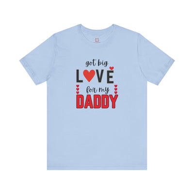 Got Big Love for My Daddy Valentine's Day T-Shirt - Cute Father's Day Gift Idea"