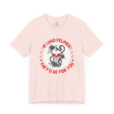 If I Had Feelings, They Would Be for You - Funny & Sarcastic Graphic Tee