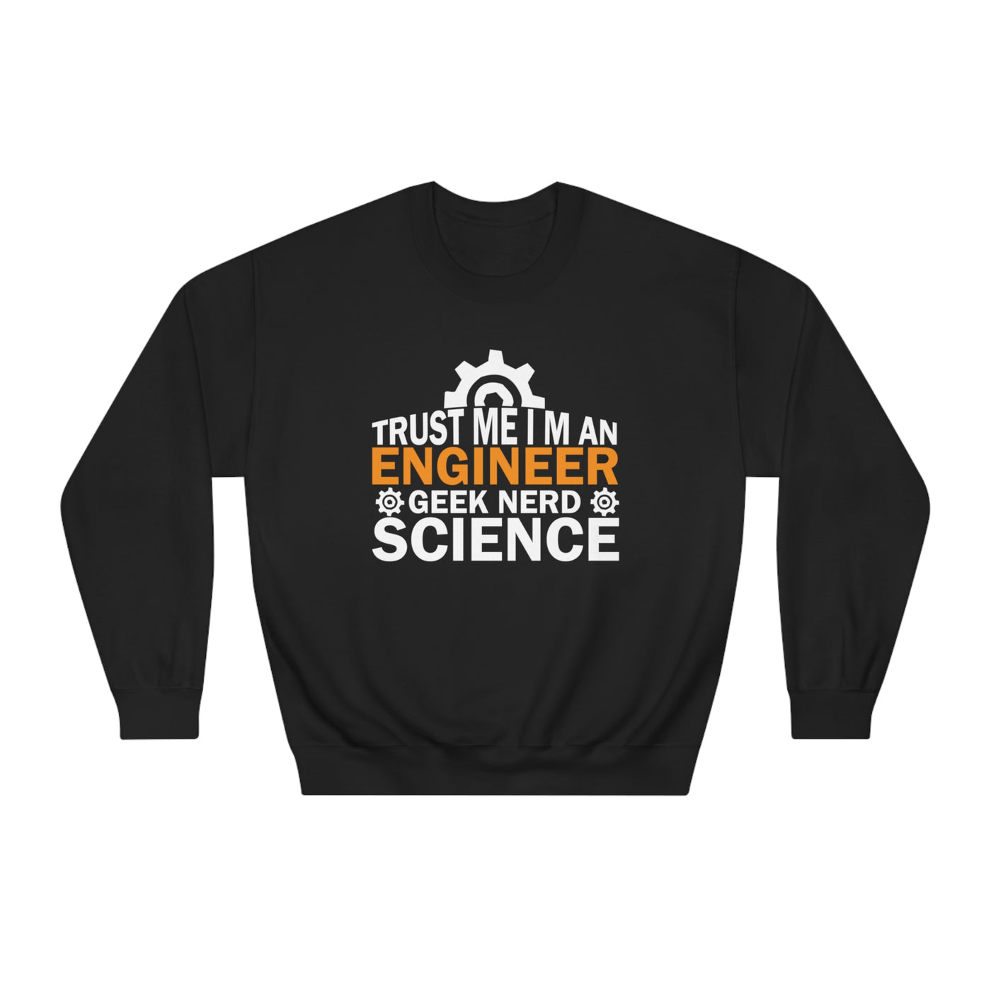 I'm a Geek Engineer, Trust Me Sweatshirt