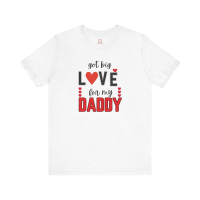 Got Big Love for My Daddy Valentine's Day T-Shirt - Cute Father's Day Gift Idea"