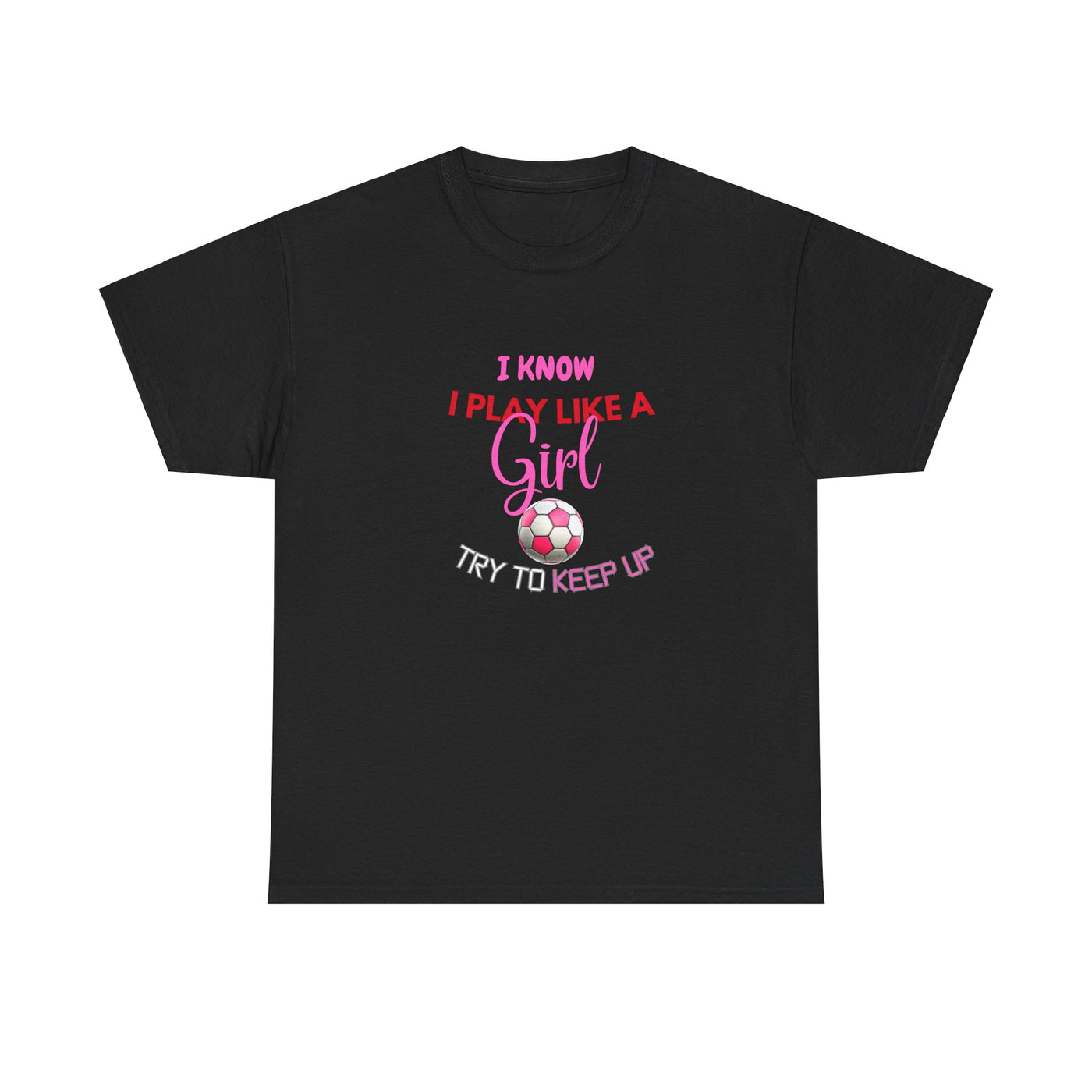 I Know I Play Like a Girl, Try to Keep Up - Empowering Women's Sports T-Shirt