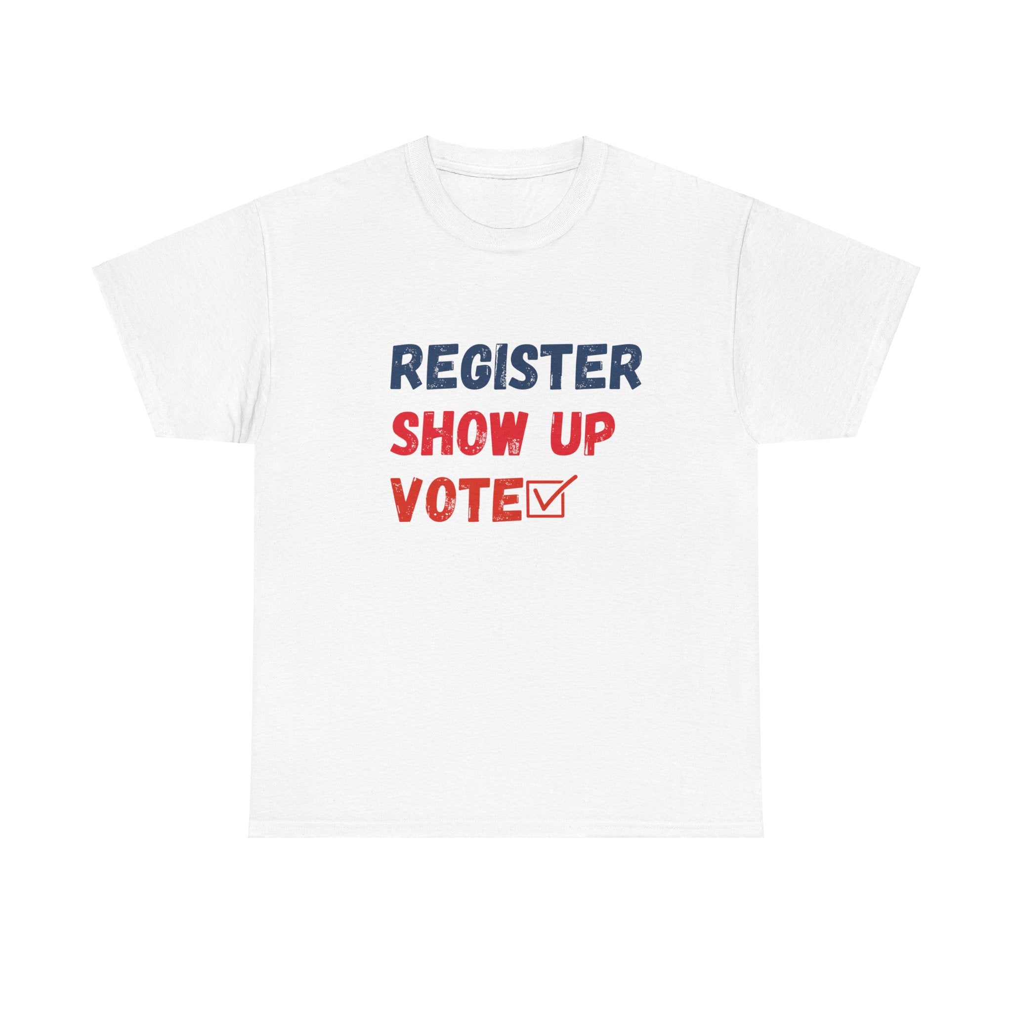 Register, Show Up, Vote T-Shirt - Empower Your Voice with Style