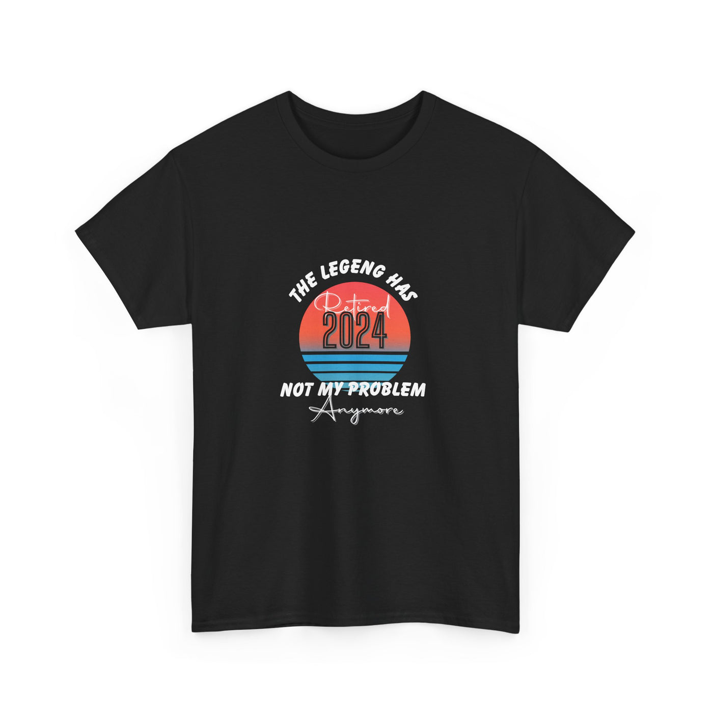 The Legend Has Retired 2024: Not My Problem Anymore T-Shirt