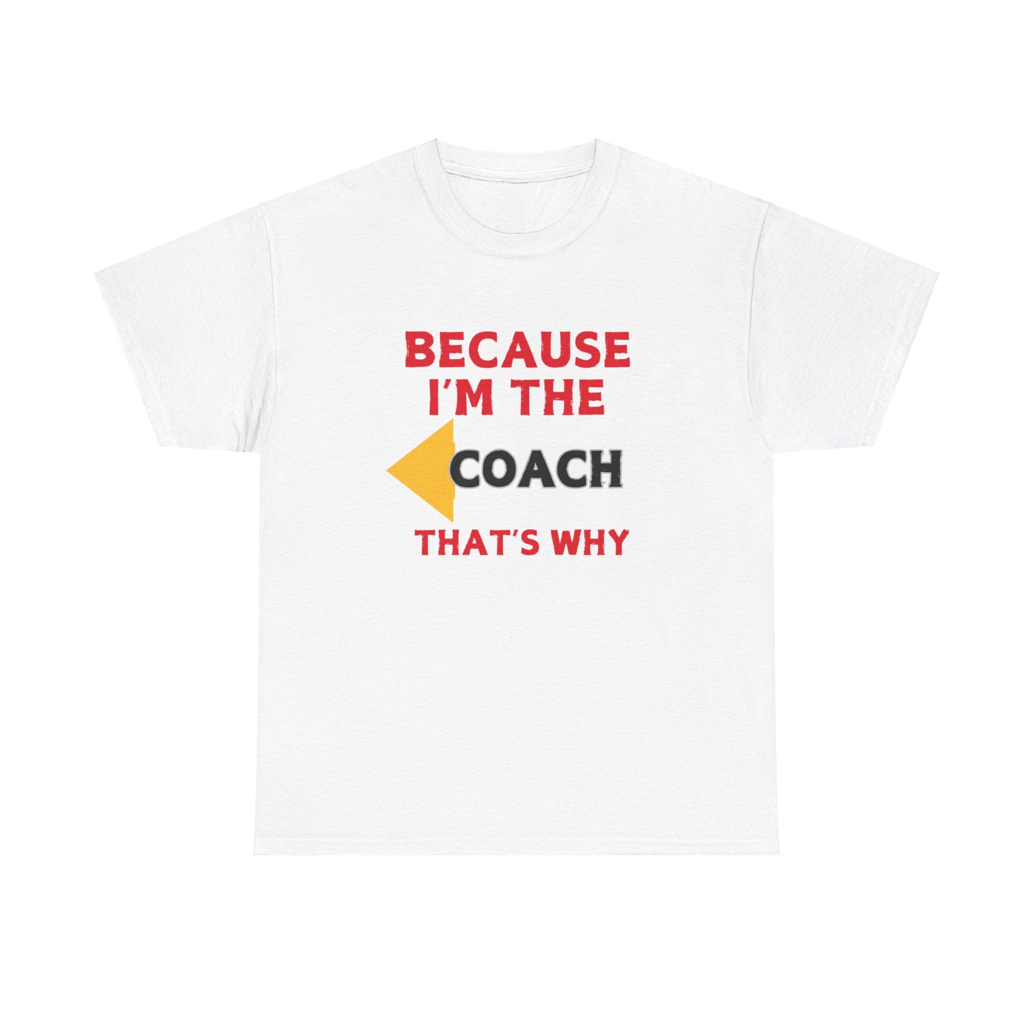 Because I'm the Coach, That's Why – Premium Motivational T-Shirt