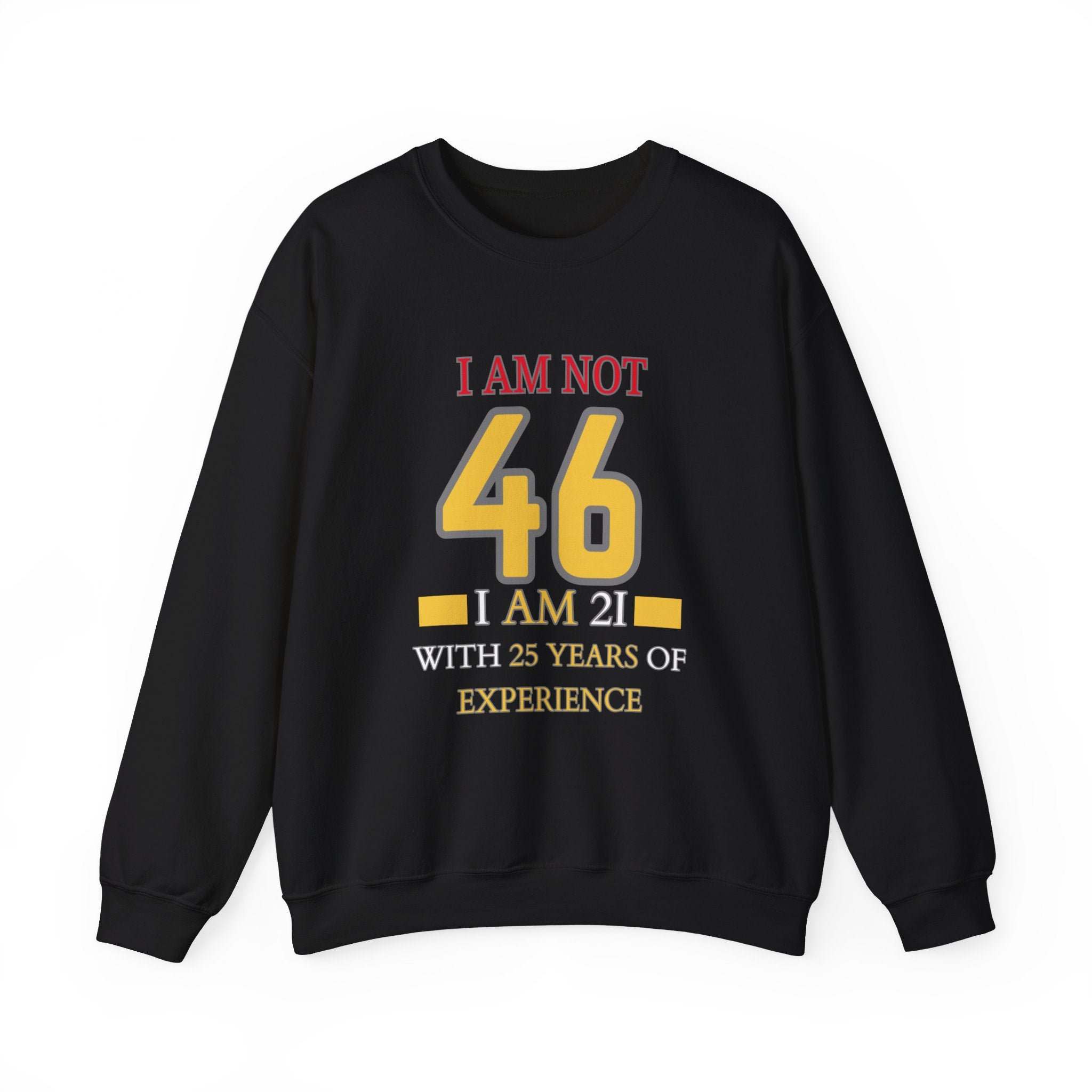 I'm Not 46, I'm 21 with 25 Years of Experience Sweatshirt - Funny Age Humor Gift