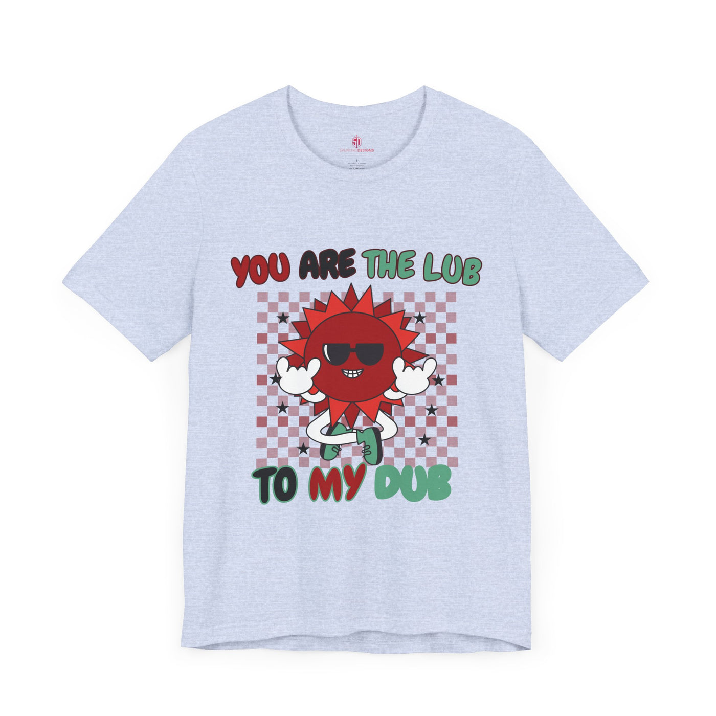 You Are The Lub To My Dub: Cute & Quirky Valentine's Day T-Shirt