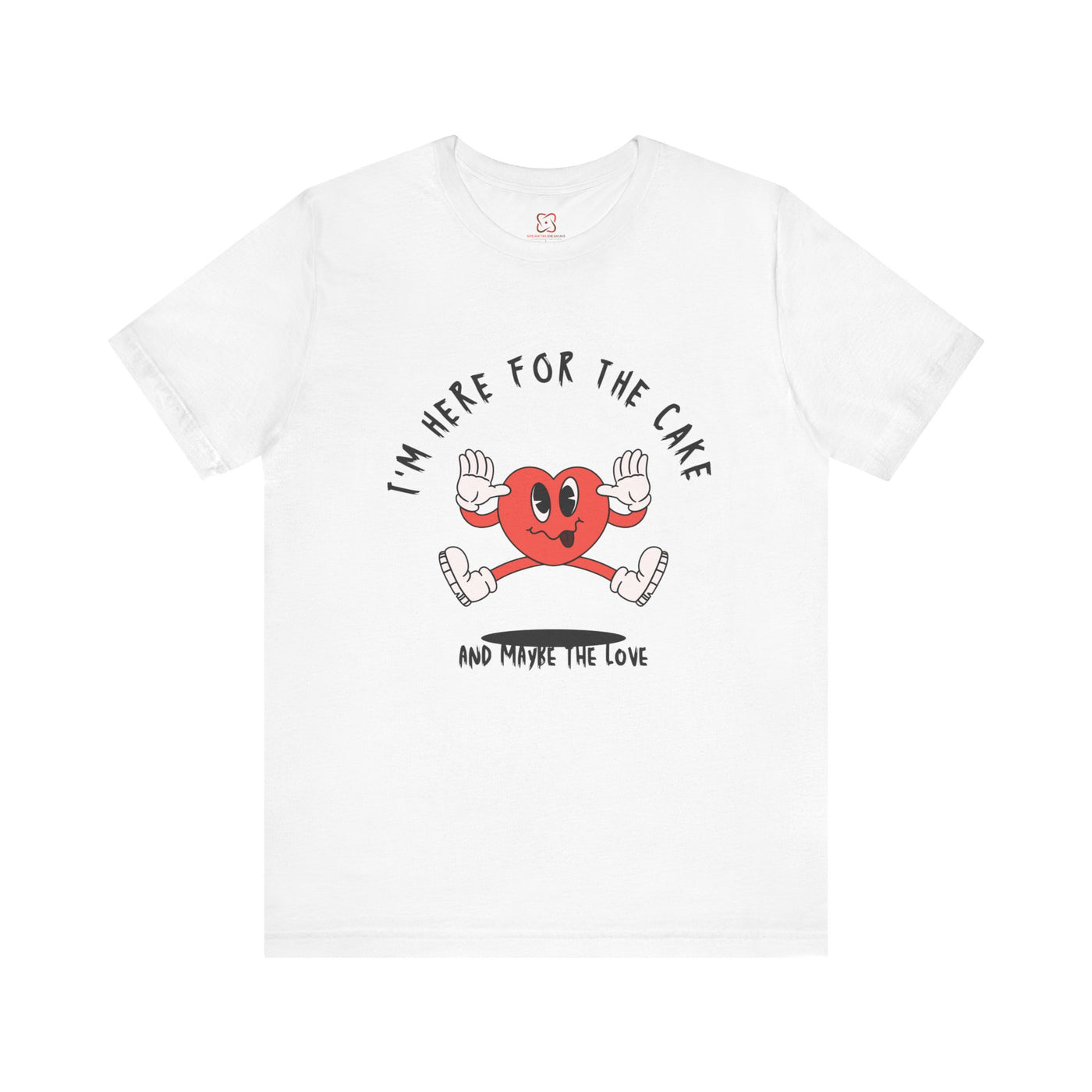 I'm Here for the Cake (and Maybe for the Love) Valentine's Day T-Shirt - Funny & Sarcastic