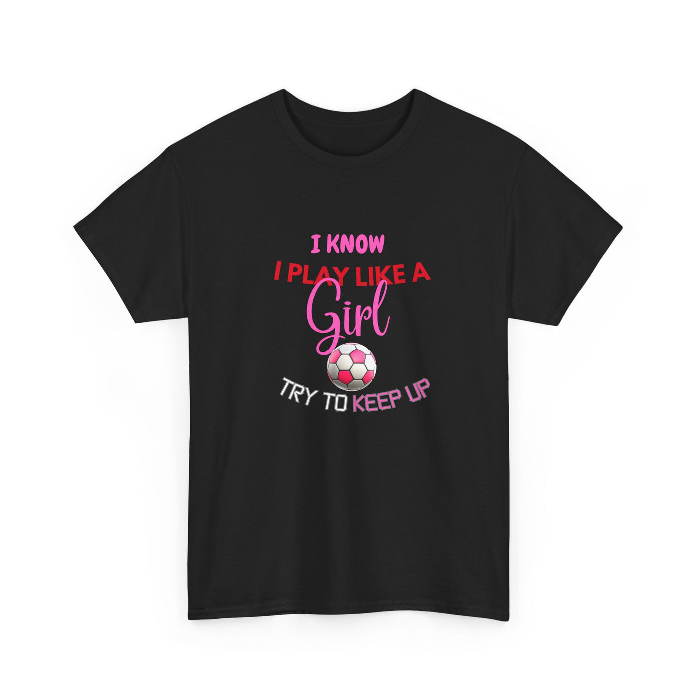 I Know I Play Like a Girl, Try to Keep Up - Empowering Women's Sports T-Shirt