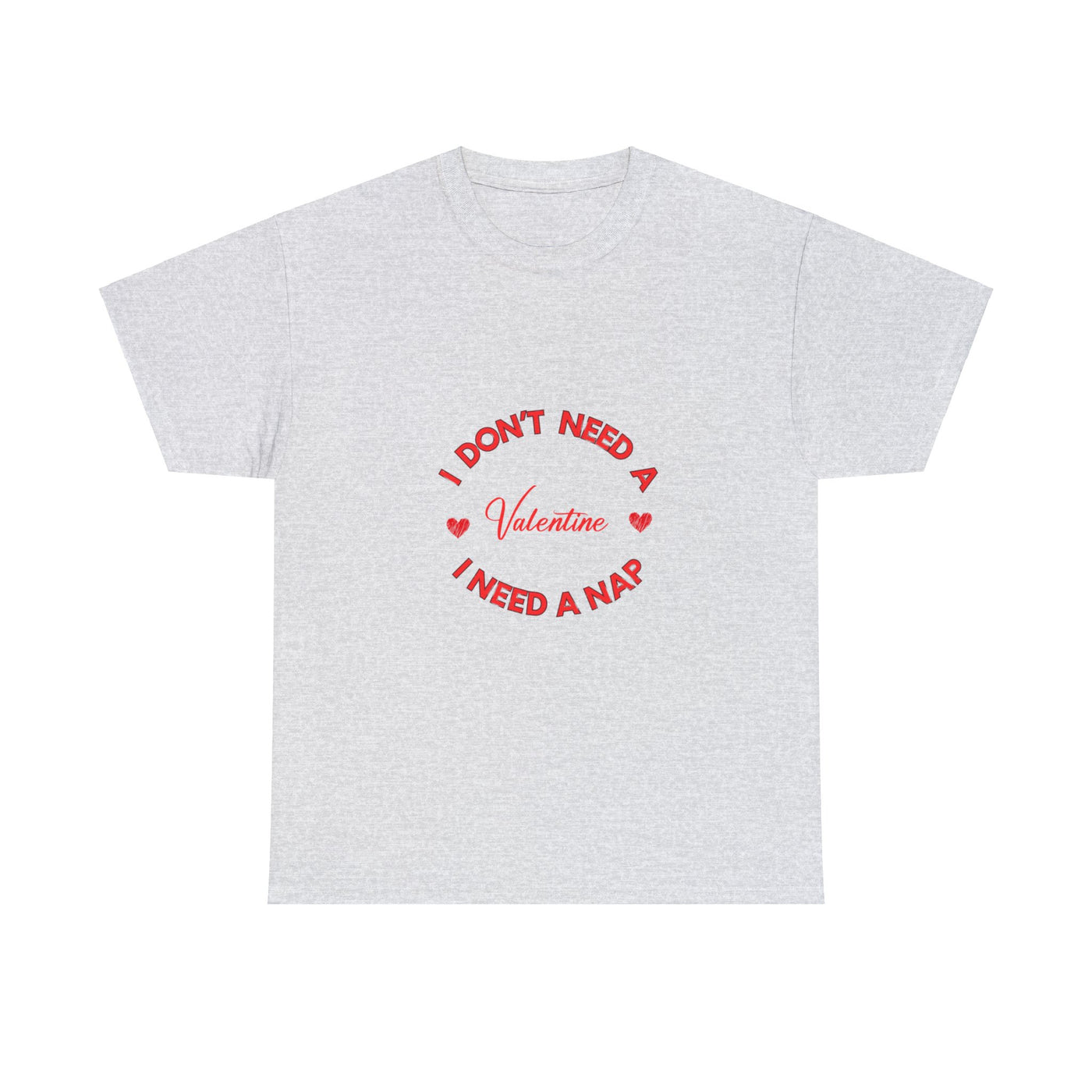 I Don't Need a Valentine, I Need a Nap | Cozy Comfort Tee