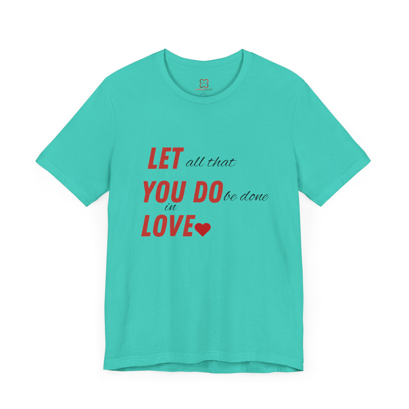 Let All That You Do Be Done in Love - Valentine's Day T-Shirt - Inspirational & Heartfelt