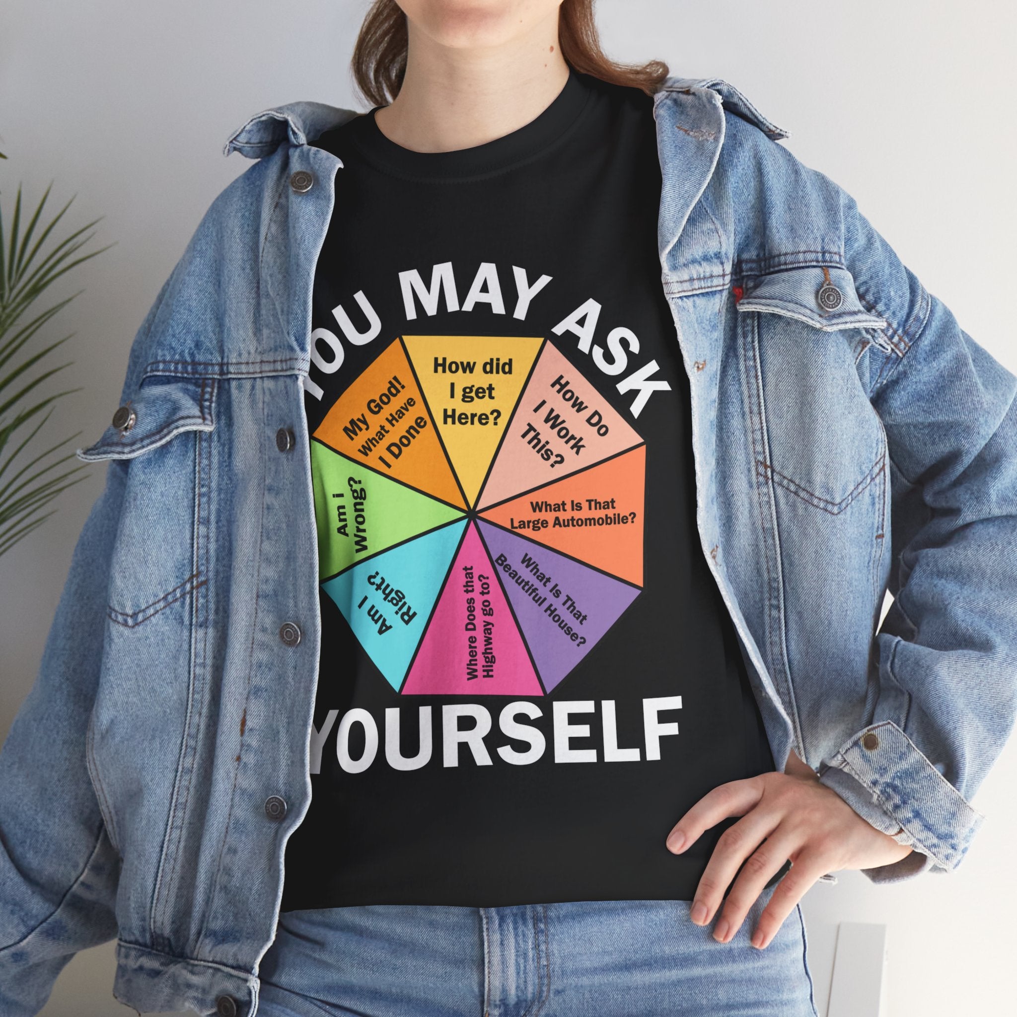 Soft and Comfortable You May Ask Yourself T-Shirt - Unisex Tee for Daily Wear