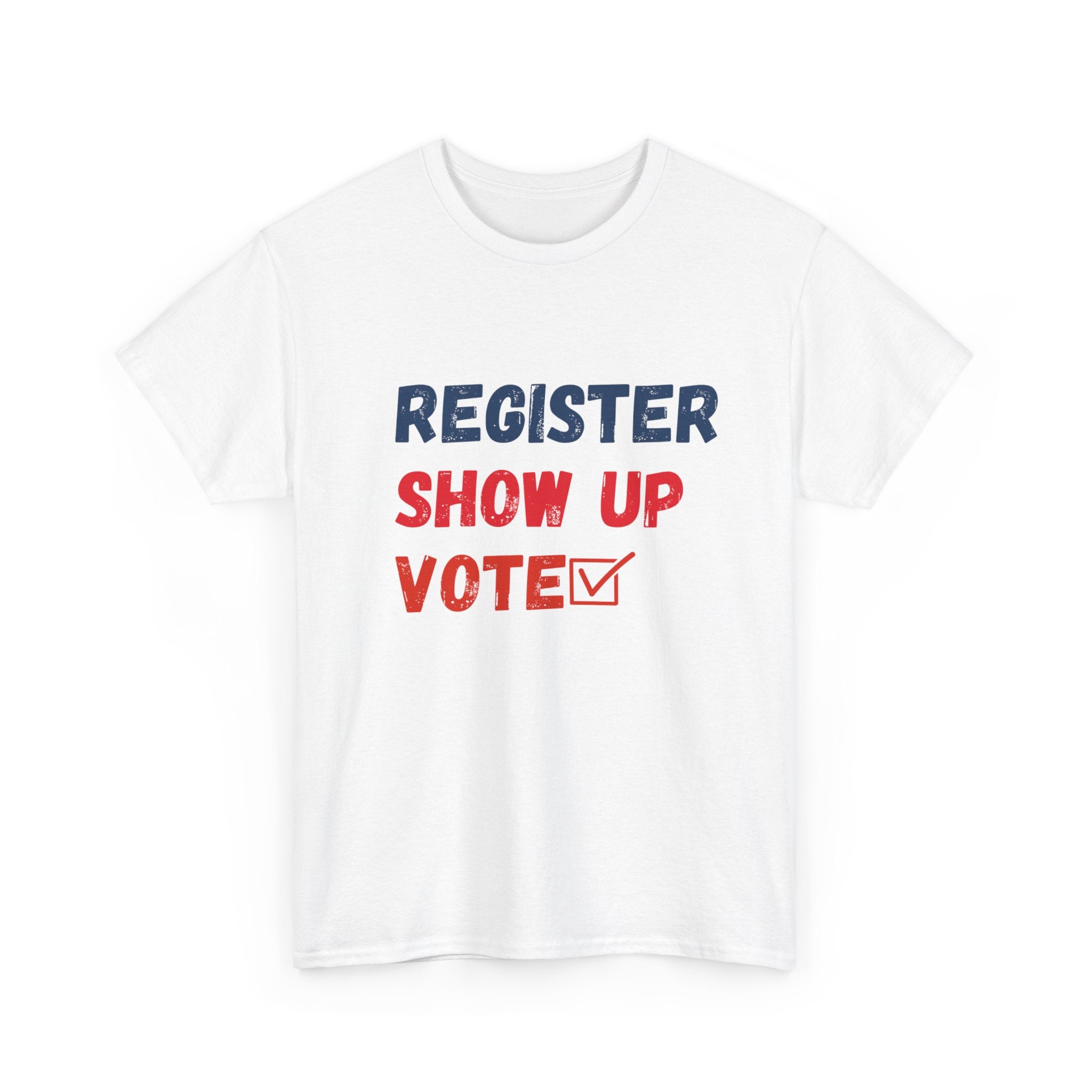 Register, Show Up, Vote T-Shirt - Empower Your Voice with Style