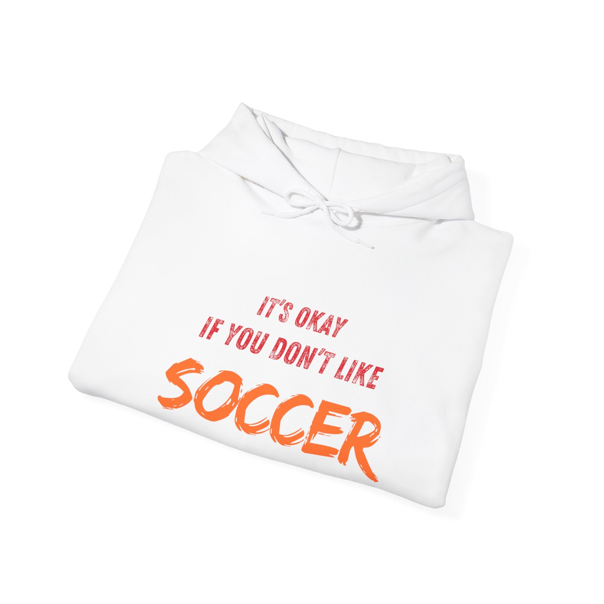 Unique 'It's Okay If You Don't Like Soccer' Hoodie - Perfect for Sports