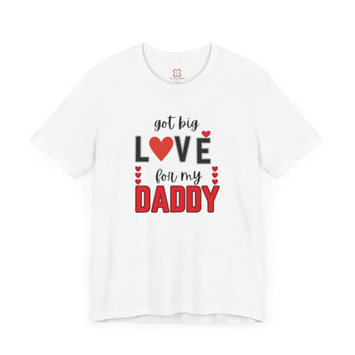 Got Big Love for My Daddy Valentine's Day T-Shirt - Cute Father's Day Gift Idea"