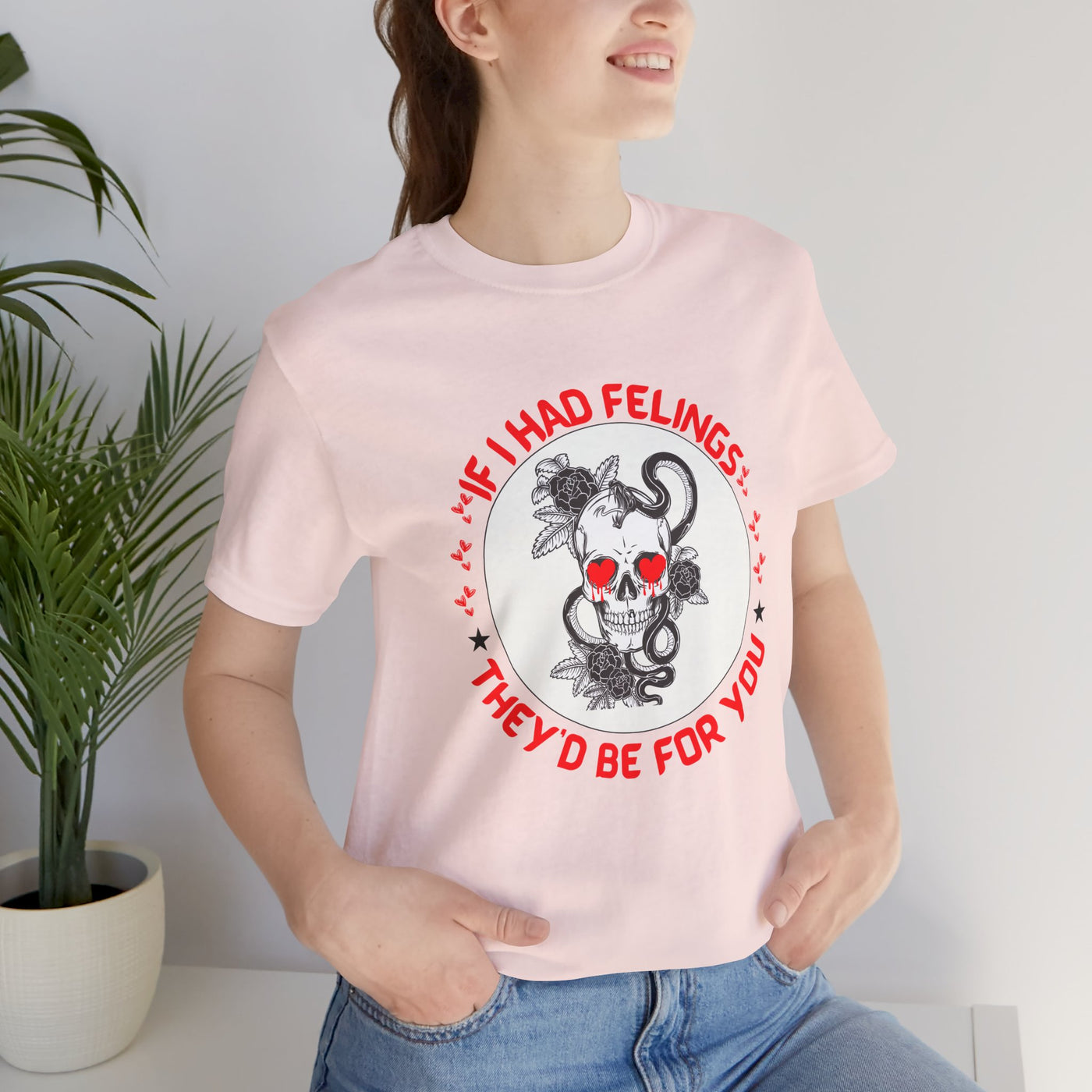 If I Had Feelings, They Would Be for You - Funny & Sarcastic Graphic Tee