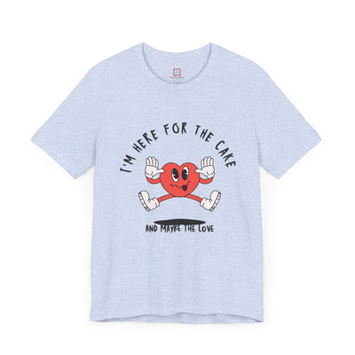 I'm Here for the Cake (and Maybe for the Love) Valentine's Day T-Shirt - Funny & Sarcastic