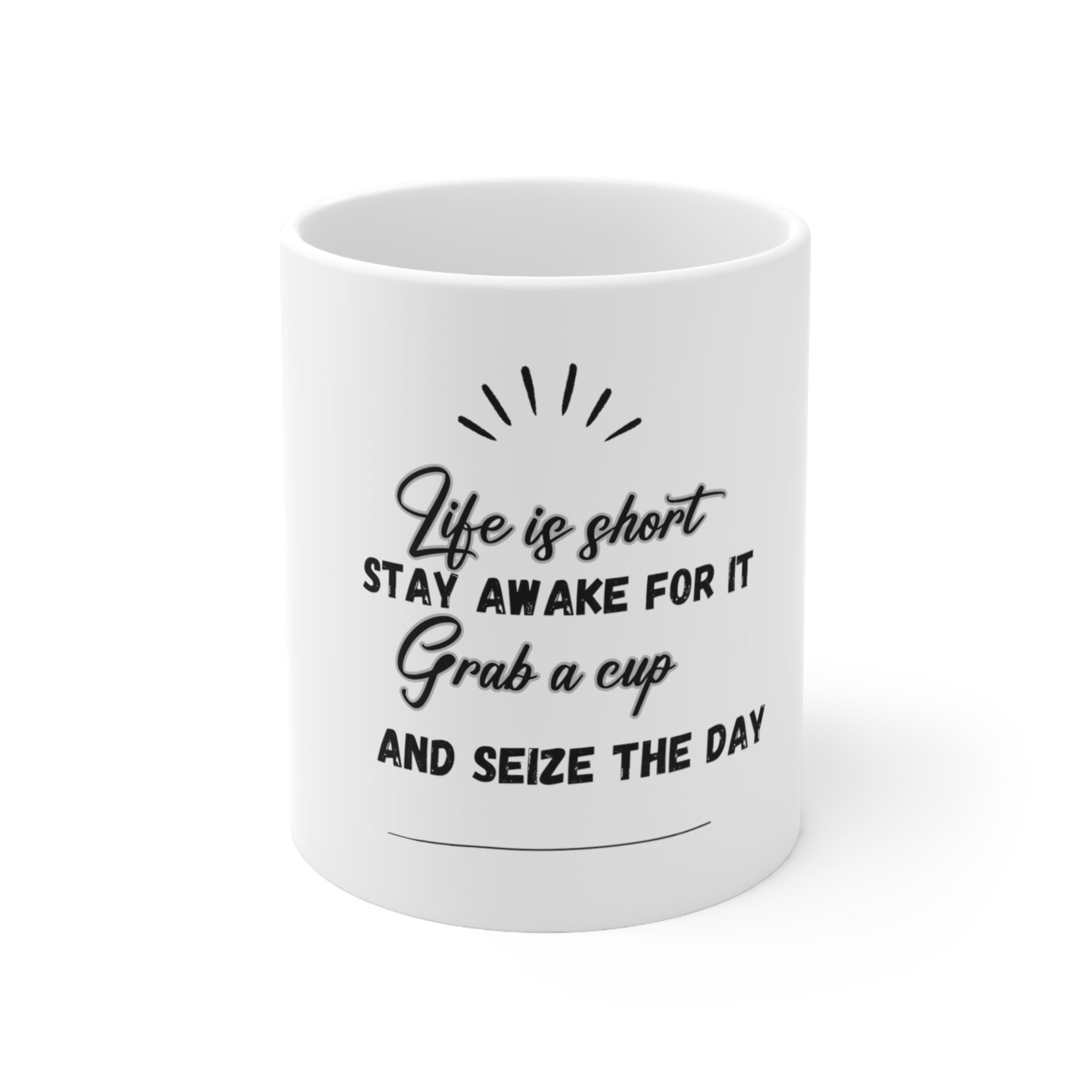 Life is Short, Stay Awake for It - Grab a Cup and Seize the Day Mug