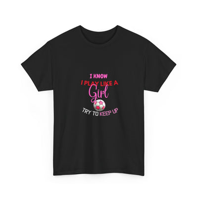 I Know I Play Like a Girl, Try to Keep Up - Empowering Women's Sports T-Shirt