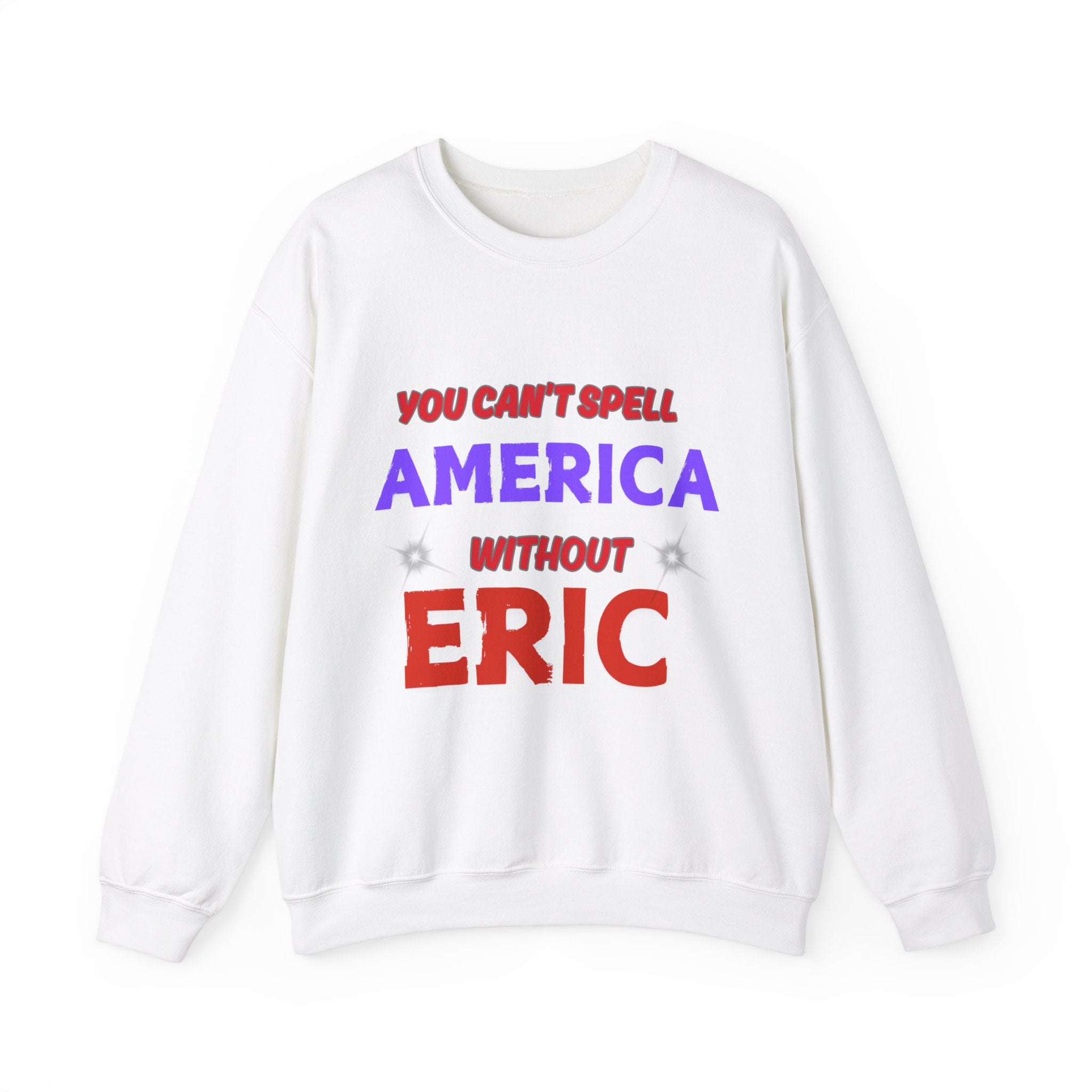 Patriotic Style: You Can't Spell America Without Eric Sweatshirt