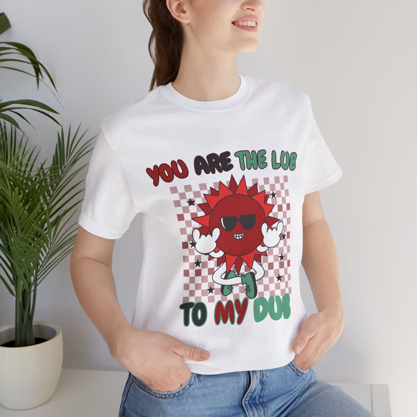 You Are The Lub To My Dub: Cute & Quirky Valentine's Day T-Shirt