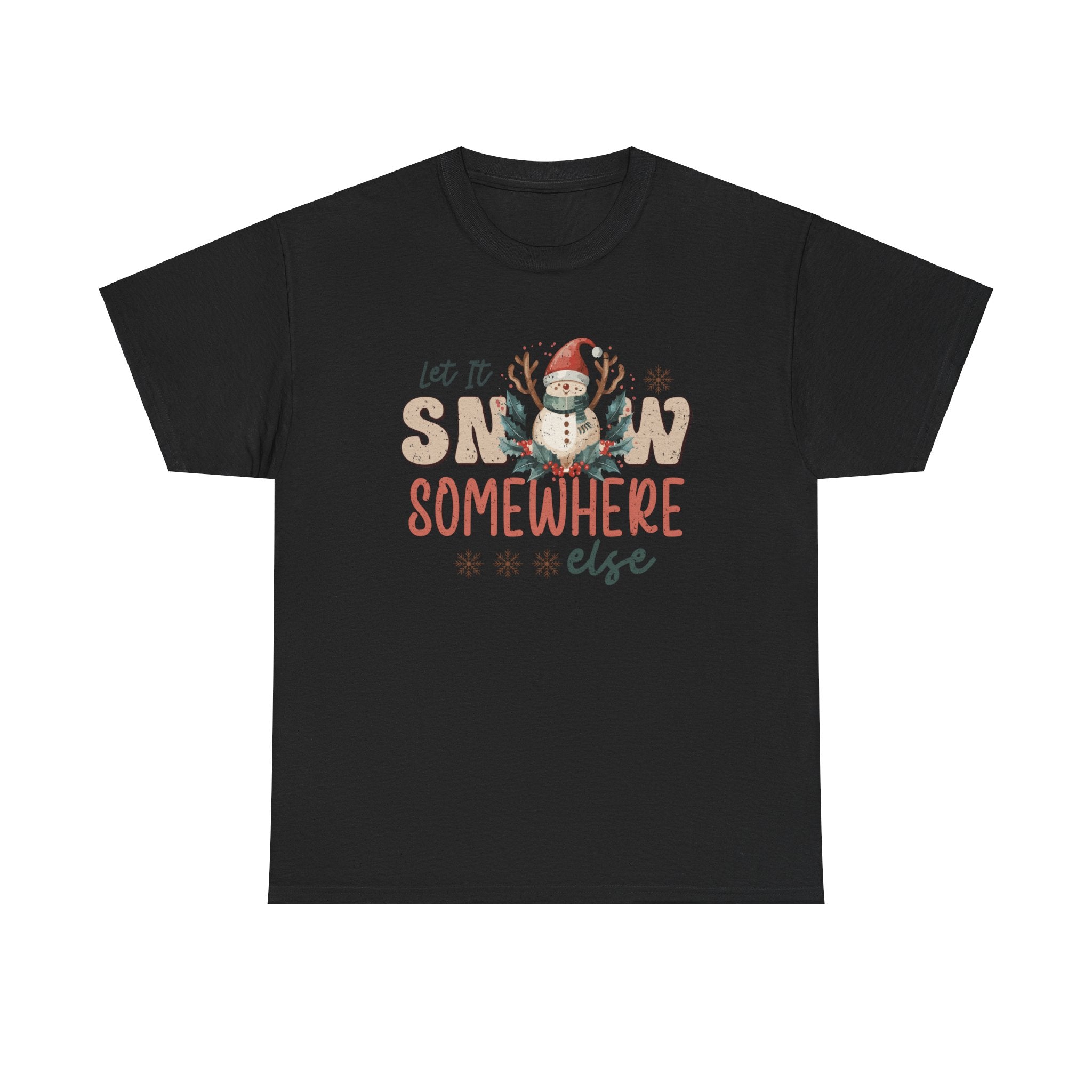 Let It Snow Somewhere  Else Christmas T-Shirt - Festive Holiday Apparel