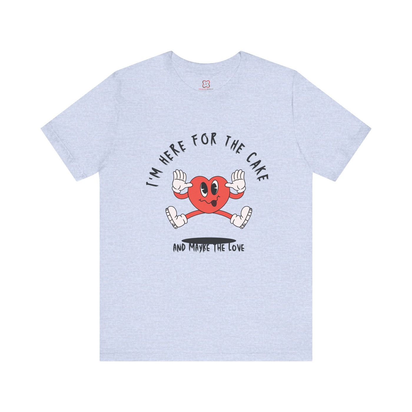 I'm Here for the Cake (and Maybe for the Love) Valentine's Day T-Shirt - Funny & Sarcastic