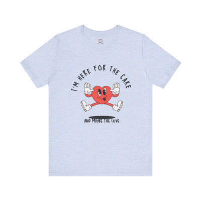 I'm Here for the Cake (and Maybe for the Love) Valentine's Day T-Shirt - Funny & Sarcastic