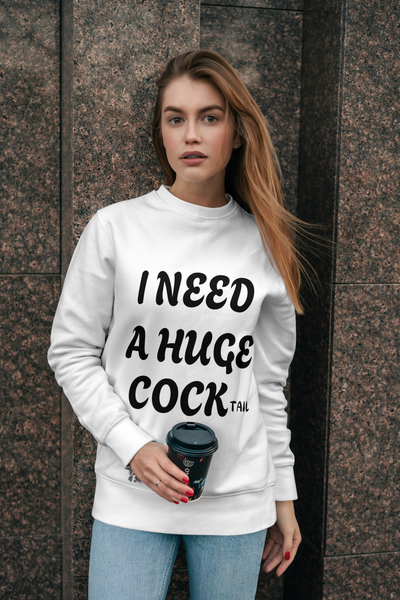 I Need a Huge COCK Tail Sweatshirt